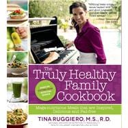 The Truly Healthy Family Cookbook Mega-nutritious Meals that are Inspired, Delicious and Fad-free