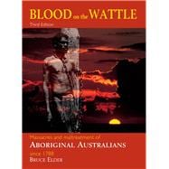 Blood on the Wattle Massacres & maltreatment of Aboriginal Australians since 1788,9781741100082