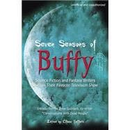 Seven Seasons of Buffy Science Fiction and Fantasy Writers Discuss Their Favorite Television Show