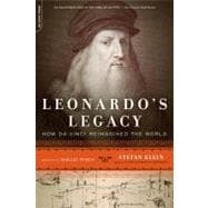 Leonardo's Legacy How Da Vinci Reimagined the World