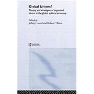 Global Unions?: Theory and Strategies of Organized Labour in the Global Political Economy