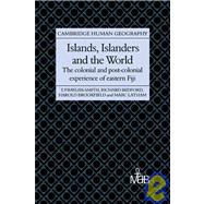 Islands, Islanders and the World: The Colonial and Post-colonial Experience of Eastern Fiji