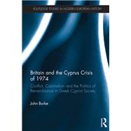 Britain and the Cyprus Crisis of 1974: Conflict, Colonialism and the Politics of Remembrance in Greek Cypriot Society