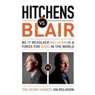 Hitchens vs. Blair Be It Resolved Religion Is a Force for Good in the World
