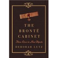 The Brontë Cabinet Three Lives in Nine Objects
