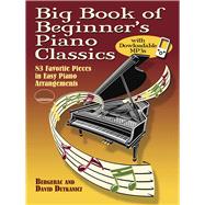 Big Book of Beginner's Piano Classics with Downloadable MP3s 83 Favorite Pieces in Easy Piano Arrangements