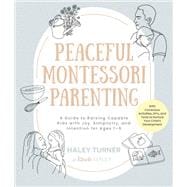 Peaceful Montessori Parenting A Guide to Raising Capable Kids with Joy, Simplicity, and Intention for Ages 1–6; With Conscious Activities, DIYs, and Tools to Nurture Your Child’s Development,9780760390085