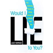 Would I Lie to You? The Amazing Power of Being Honest in a World That Lies