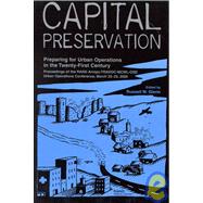 Capital Preservation Preparing for Urban Operations in the Twenty-First Century--Proceddings of the RAND Arroyo-TRADOC-MCWL-OSD Urban Operations Conference, March 22-23, 2000