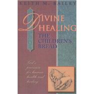 Divine Healing: The Children's Bread God's Provision for Human Health and Healing