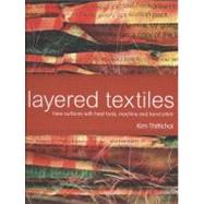 Layered Textiles New Surfaces with Heat Tools, Machine and Hand Stitch