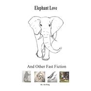 Elephant Love and Other Fast Fiction