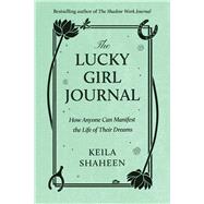 The Lucky Girl Journal How Anyone Can Manifest the Life of Their Dreams