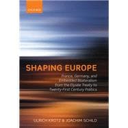 Shaping Europe France, Germany, and Embedded Bilateralism from the Elysee Treaty to Twenty-First Century Politics