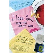 I Love You, Nice to Meet You : A Guy and a Girl Give the Lowdown on Coupling Up