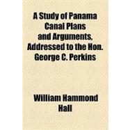 A Study of Panama Canal Plans and Arguments, Addressed to the Hon. George C. Perkins