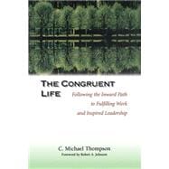 The Congruent Life Following the Inward Path to Fulfilling Work and Inspired Leadership