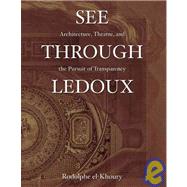 See Through Ledoux : Architecture, Theatre and the Pursuit of Transparency