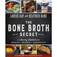 Bone Broth Secret A Culinary Adventure in Health, Beauty, and Longevity