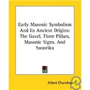 Early Masonic Symbolism and Its Ancient Origins: The Gavel, Three Pillars, Masonic Signs, and Swastika
