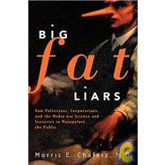 Big Fat Liars : How Politicians, Corporations, and the Media Use Science and Statistics to Manipulate the Public