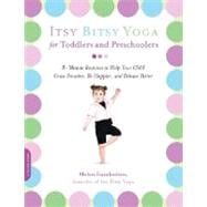 Itsy Bitsy Yoga for Toddlers and Preschoolers 8-Minute Routines to Help Your Child Grow Smarter, Be Happier, and Behave Better