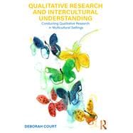 Qualitative Research and Intercultural Understanding: Conducting Qualitative Research in Multicultural Settings