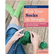 Knit Your Socks on Straight A New and Inventive Technique with Just Two Needles