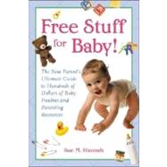 Free Stuff for Baby! : The New Parent's Ultimate Guide to Hundreds of Dollars of Baby Freebies and Parenting Resources