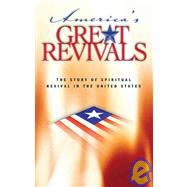 Americas Great Revivals : The Story of Spiritual Revival in the United States, 1734-1899