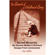 In Search of a Childhood Song: Buried Memories, My German Mother's Girlhood, Escape from Communism