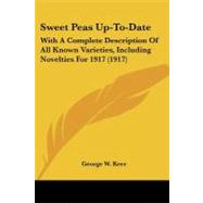 Sweet Peas Up-to-Date : With A Complete Description of All Known Varieties, Including Novelties For 1917 (1917)