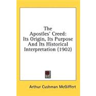 Apostles' Creed : Its Origin, Its Purpose and Its Historical Interpretation (1902)