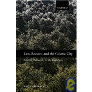 Law, Reason, and the Cosmic City Political Philosophy in the Early Stoa