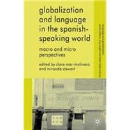 Globalization and Language in the Spanish Speaking World Macro and Micro Perspectives