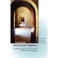 Practicing Discernment Together : Finding God's Way Forward in Decision Making