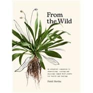 From the Wild The essential companion to identifying, using and enjoying common wild plants for health and healing