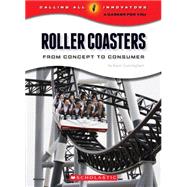 Roller Coasters: From Concept to Consumer (Calling All Innovators: A Career for You)