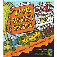The Mad Scientist's Notebook Warning! Dangerously Wacky Experiments Inside
