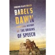 Babel's Dawn A Natural History of the Origins of Speech