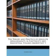 The Theory and Practice of Absolute Measurements in Electricity and Magnetism, Volume 2, Part 1