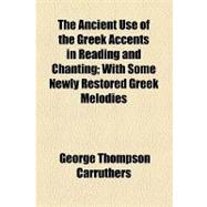The Ancient Use of the Greek Accents in Reading and Chanting: With Some Newly Restored Greek Melodies