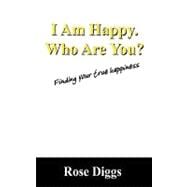 I Am Happy. Who Are You?: Finding Your True Happiness