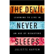 The Devil Never Sleeps Learning to Live in an Age of Disasters