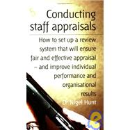 Conducting Staff Appraisals : How to Set up a Review System That Will Ensure Fair and Effective Appraisal - and Improve Individual Performance and Organizational Results