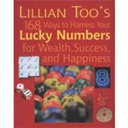 Lillian Too's 168 Ways to Harness Your Lucky Numbers for Wealth, Success, and Happiness