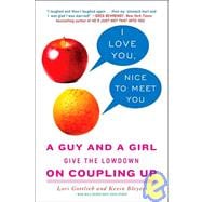I Love You, Nice to Meet You : A Guy and a Girl Give the Lowdown on Coupling Up