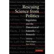 Rescuing Science from Politics: Regulation and the Distortion of Scientific Research