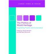 The Politics of World Heritage Negotiating Tourism and Conservation