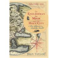 The Englishman, the Moor and the Holy City The True Adventures of an Elizabethan Traveller